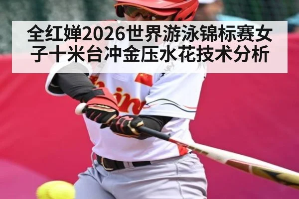 全红婵2026世界游泳锦标赛女子十米台冲金压水花技术分析